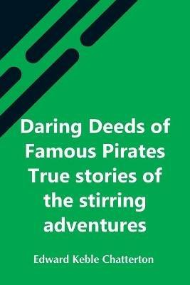 Ibs Daring Deeds Of Famous Pirates True Stories Of The Stirring Adventures Bravery And Resource Of Pirates Filibusters & Buccaneers