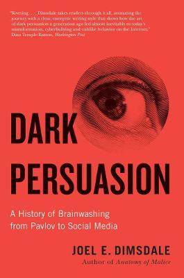 Ibs Dark Persuasion: A History of Brainwashing from Pavlov to Social Media