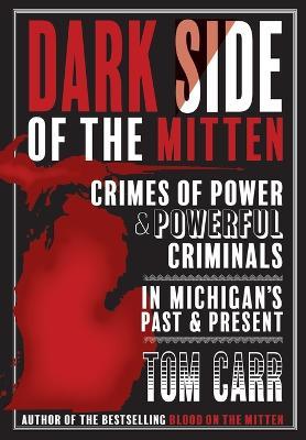 Ibs Dark Side of the Mitten: Crimes of Power & Powerful Criminals in Michigan's Past & Present