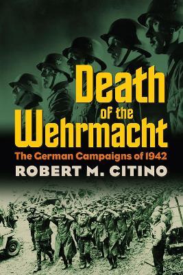 Ibs Death of the Wehrmacht: The German Campaigns of 1942