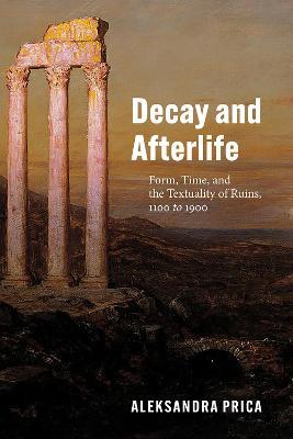 Ibs Decay and Afterlife: Form Time and the Textuality of Ruins 1100 to 1900