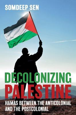 Ibs Decolonizing Palestine: Hamas between the Anticolonial and the Postcolonial