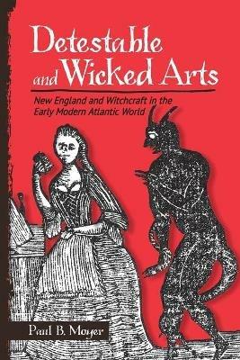 Ibs Detestable and Wicked Arts: New England and Witchcraft in the Early Modern Atlantic World