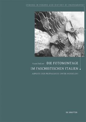 Ibs Die Fotomontage im faschistischen Italien: Aspekte der Propaganda unter Mussolini