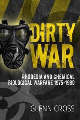 Ibs Dirty War: Rhodesia and Chemical Biological Warfare 1975-1980