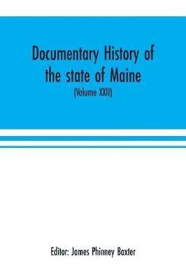 Ibs Documentary history of the state of Maine (Volume XXII) Containing the Baxter manuscripts