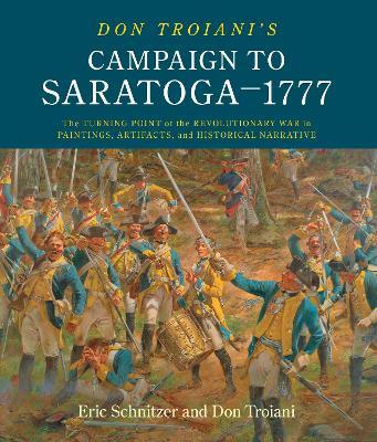 Ibs Don Troiani's Campaign to Saratoga - 1777: The Turning Point of the Revolutionary War in Paintings Artifacts and Historical Narrative