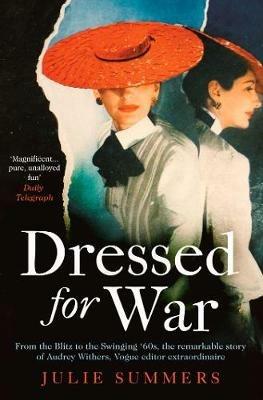 Ibs Dressed For War: The Story of Audrey Withers Vogue editor extraordinaire from the Blitz to the Swinging Sixties