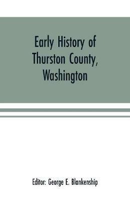 Ibs Early history of Thurston County Washington: together with biographies and reminiscences of those identified with pioneer days