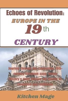 Ibs Echoes of Revolution: Europe In the 19th Century: Journey through the captivating 19th-century European saga where history's quiet echoes tell stories of revolution and resilience