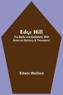 Ibs Edge Hill: The Battle And Battlefield; With Notes On Banbury & Thereabout