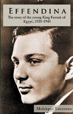 Ibs Effendina: The Story of the young King Farouk of Egypt 1920-1943
