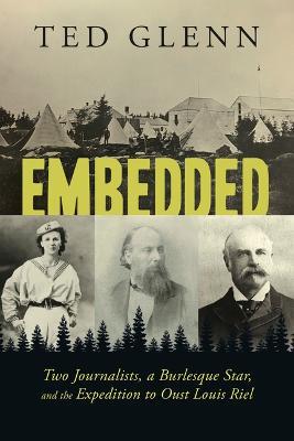Ibs Embedded: Two Journalists a Burlesque Star and the Expedition to Oust Louis Riel