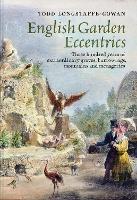Ibs English Garden Eccentrics: Three Hundred Years Of Extraordinary Groves Burrowings Mountains And Menageries
