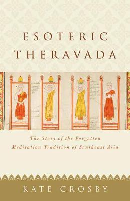 Ibs Esoteric Theravada: The Story of the Forgotten Meditation Tradition of Southeast Asia