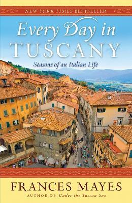 Ibs Every Day in Tuscany: Seasons of an Italian Life