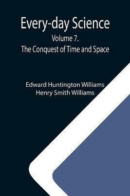 Ibs Every-day Science: Volume 7. The Conquest of Time and Space