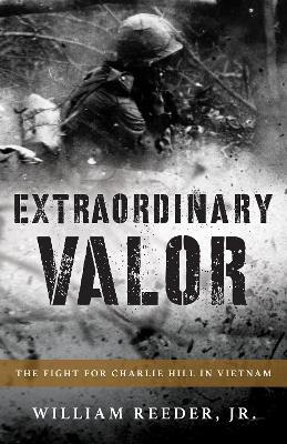 Ibs Extraordinary Valor: The Fight for Charlie Hill in Vietnam
