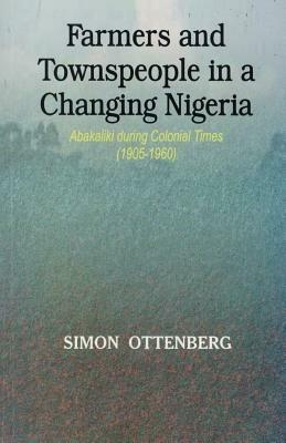 Ibs Farmers and Townspeople in a Changing Nigeria: Abakaliki During Colonial Times (1905-1960)