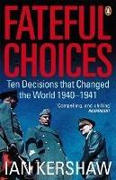 Ibs Fateful Choices: Ten Decisions that Changed the World 1940-1941