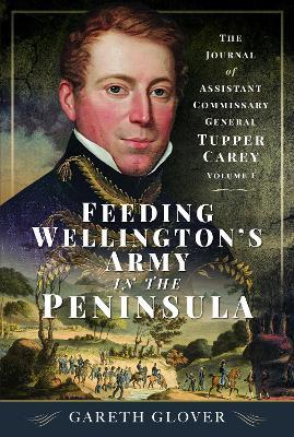 Ibs Feeding Wellington’s Army in the Peninsula: The Journal of Assistant Commissary General Tupper Carey - Volume I