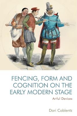 Ibs Fencing Form and Cognition on the Early Modern Stage: Artful Devices
