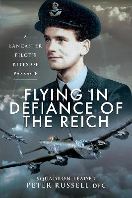 Ibs Flying in Defiance of the Reich: A Lancaster Pilot's Rites of Passage