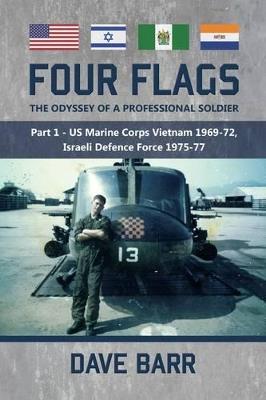 Ibs Four Flags the Odyssey of a Professional Soldier: Part 1 - Us Marine Corps Vietnam 1969-72 Israeli Defence Force 1975-77