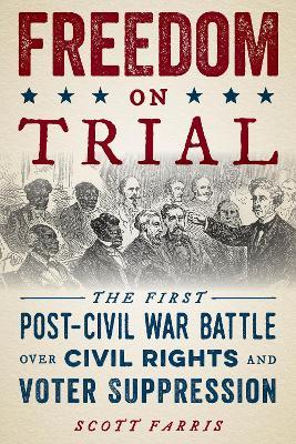 Ibs Freedom on Trial: The First Post-Civil War Battle Over Civil Rights and Voter Suppression