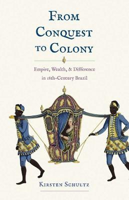 Ibs From Conquest to Colony: Empire Wealth and Difference in Eighteenth-Century Brazil