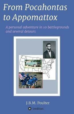 Ibs From Pocahontas to Appomattox: A Personal Adventure in Ten Battlegrounds and Several Detours