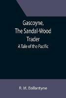 Ibs Gascoyne The Sandal-Wood Trader: A Tale of the Pacific