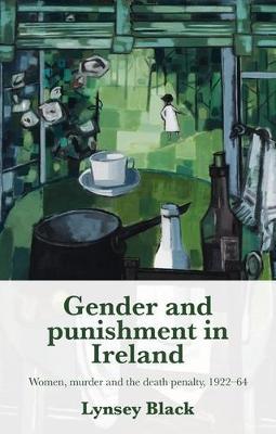 Ibs Gender and Punishment in Ireland: Women Murder and the Death Penalty 1922–64