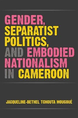 Ibs Gender Separatist Politics and Embodied Nationalism in Cameroon