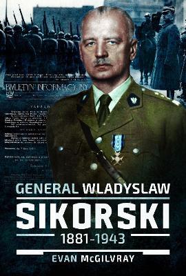 Ibs General Wladyslaw Sikorski 1881–1943: The Life And Controversial Death Of Poland's Leader In Exile