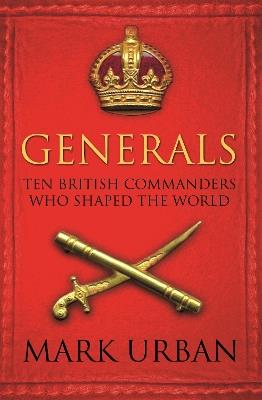 Ibs Generals: Ten British Commanders who Shaped the World