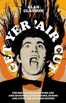 Ibs Get Yer 'Air Cut: The issue of male coiffure pop and counterculture before during and after the Swinging Sixties