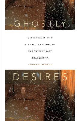Ibs Ghostly Desires: Queer Sexuality And Vernacular Buddhism In Contemporary Thai Cinema