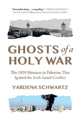 Ibs Ghosts of a Holy War: The 1929 Massacre in Palestine That Ignited the Arab-Israeli Conflict
