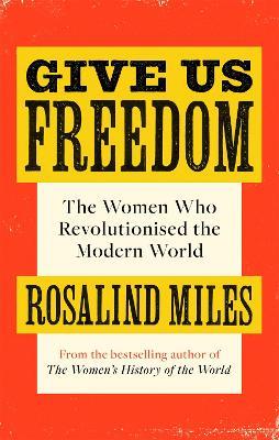 Ibs Give Us Freedom: The Women who Revolutionised the Modern World