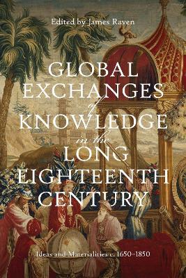 Ibs Global Exchanges Of Knowledge In The Long Eighteenth Century: Ideas And Materialities C. 1650–1850