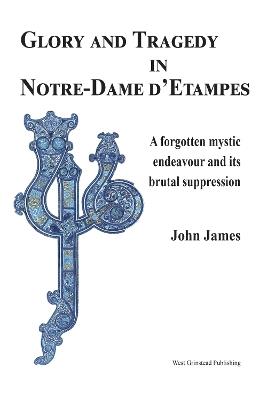 Ibs Glory and Tragedy in Notre-Dame d'Etampes: A forgotten mystic endeavour and its brutal suppression