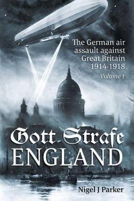 Ibs Gott Strafe England: The German Air Assault Against Great Britain 1914-1918 Volume 1