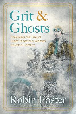 Ibs Grit and Ghosts: Following the Trail of Eight Tenacious Women across a Century