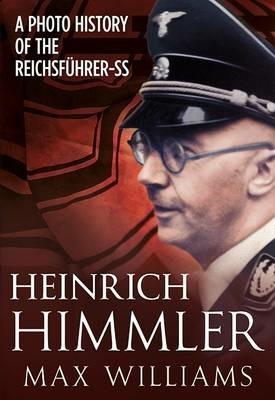 Ibs Heinrich Himmler: A Photo History of the Reichsfuhrer-Ss