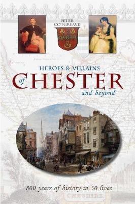 Ibs Heroes and Villains of Chester and beyond: 800 years of history in 30 lives