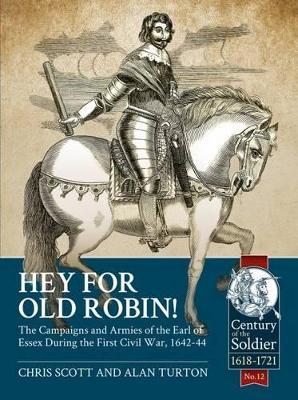 Ibs Hey for Old Robin : The Campaigns and Armies of the Earl of Essex During the First Civil War 1642-44
