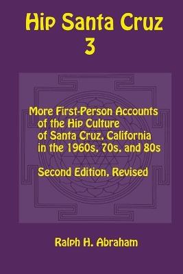Ibs Hip Santa Cruz 3: First-Person Accounts of the Hip Culture of Santa Cruz in the 1960s 1970s and 1980s