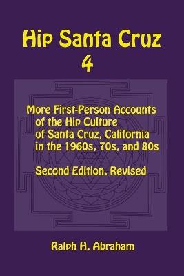 Ibs Hip Santa Cruz 4: First-person Accounts of the Hip Culture of Santa Cruz in the 1960s 1970s and 1980s