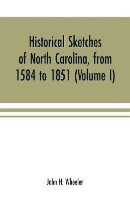 Ibs Historical sketches of North Carolina from 1584 to 1851 (Volume I)